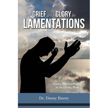 Grief and Glory in Lamentations: Seeking Hope and Healing for the Grieving Heart