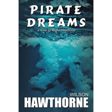 Pirate Dreams, a Novel by Wilson Hawthorne