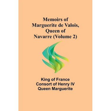 Memoirs of Marguerite de Valois, Queen of Navarre (Volume 2)