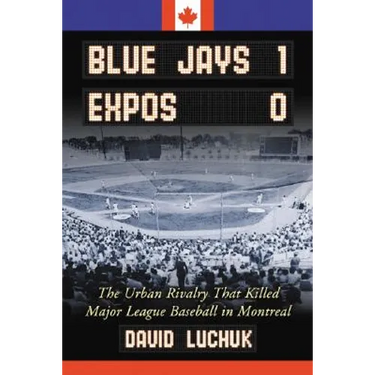 Blue Jays 1, Expos 0: The Urban Rivalry That Killed Major League Baseball in Montreal