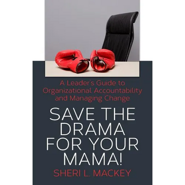 Save The Drama For Your Mama!: A Leader's Guide To Organizational Accountability