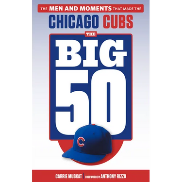 The Big 50: Chicago Cubs: The Men and Moments That Made the Chicago Cubs