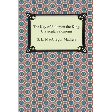 The Key of Solomon the King: Clavicula Salomonis