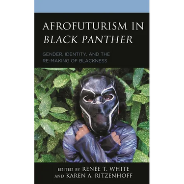 Afrofuturism in Black Panther: Gender, Identity, and the Re-Making of Blackness
