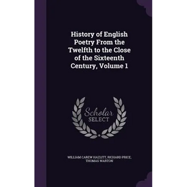 History of English Poetry From the Twelfth to the Close of the Sixteenth Century, Volume 1
