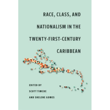 Race, Class, and Nationalism in the Twenty-First-Century Caribbean