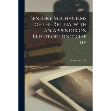 Sensory Mechanisms of the Retina, With an Appendix on Electroretinography