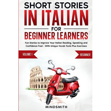 Short Stories in Italian For Beginner Learners: Quickly Improve Your Reading, Speaking, and Confidence in Italian the Fun Way - with Powerful Vocab To
