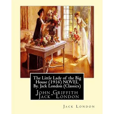 The Little Lady of the Big House (1916) NOVEL By. Jack London (Classics): John Griffith "Jack" London