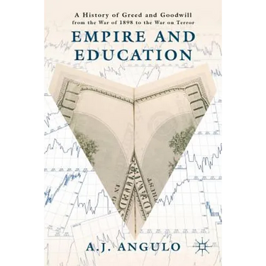 Empire and Education: A History of Greed and Goodwill from the War of 1898 to the War on Terror