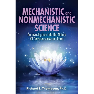 Mechanistic and Nonmechanistic Science: An Investigation into the Nature of Consciousness and Form