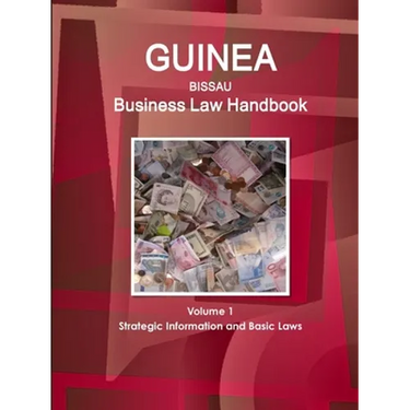 Guinea-Bissau Business Law Handbook Volume 1 Strategic Information and Basic Laws