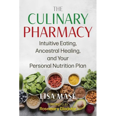 The Culinary Pharmacy: Intuitive Eating, Ancestral Healing, and Your Personal Nutrition Plan