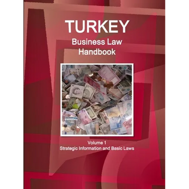 Turkey Business Law Handbook Volume 1 Strategic Information and Basic Laws