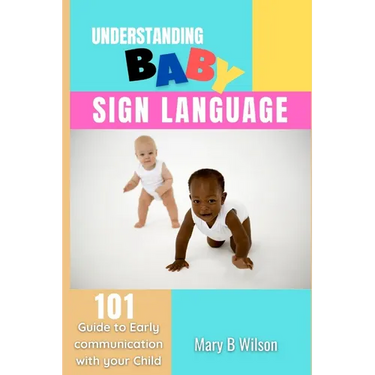 Understanding Baby Sign Language: 101 Guide to Early communication with your Child