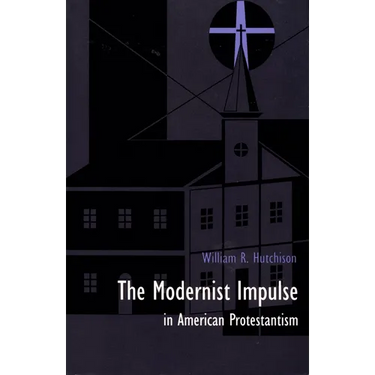 The Modernist Impulse in American Protestantism