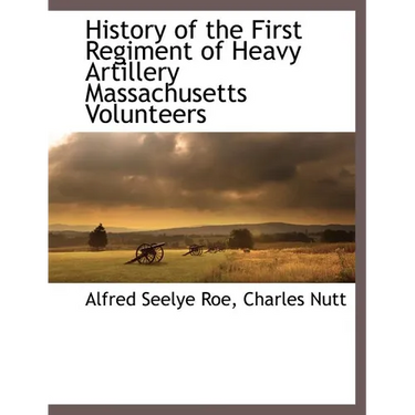 History of the First Regiment of Heavy Artillery Massachusetts Volunteers
