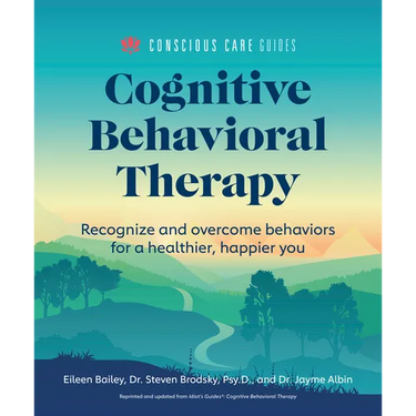 Cognitive Behavioral Therapy: Recognize and Overcome Behaviors for a Healthier, Happier You