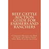 Beef Cattle Auction Guide for Farmers and Ranchers: Complete Details on How to Plan and Hold Your Own Beef Cattle Auction