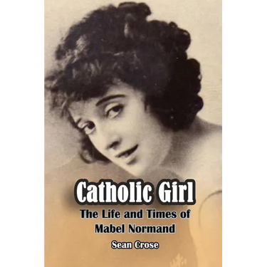Catholic Girl: The Life and Times of Mabel Normand