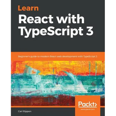 Learn React with TypeScript 3: Beginner's guide to modern React web development with TypeScript 3