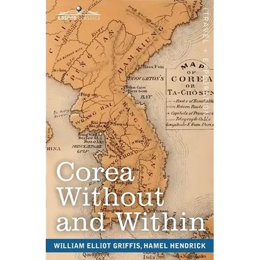 Corea Without and Within: Chapters on Corean History, Manners and Religion, With Hendrick Hamel's Narrative of Captivity and Travels in Corea -