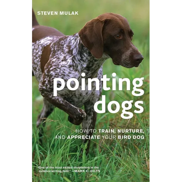 Pointing Dogs: How to Train, Nurture, and Appreciate Your Bird Dog