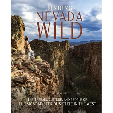 Finding Nevada Wild: The Terrain, Culture, and People of the Most Mysterious State in the West