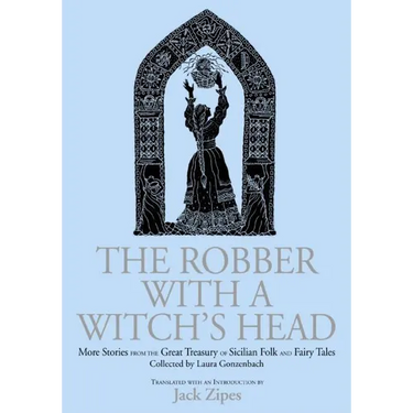 The Robber with a Witch's Head: More Stories from the Great Treasury of Sicilian Folk and Fairy Tales Collected by Laura Gonzenbach