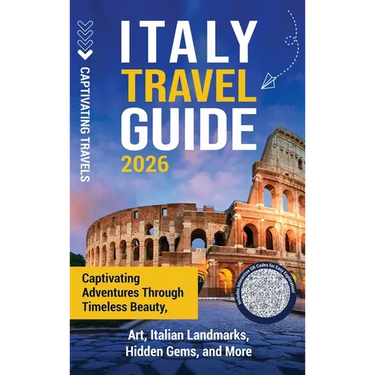 Italy Travel Guide: Captivating Adventures through Timeless Beauty, Art, Italian Landmarks, Hidden Gems, and More