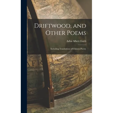 Driftwood, and Other Poems; Including Translations of Chinese Poetry