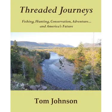 Threaded Journeys: Fishing, Hunting, Conservation, Adventure...and America's Future