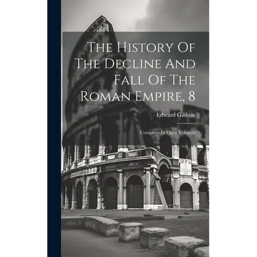 The History Of The Decline And Fall Of The Roman Empire, 8: Complete In Eight Volumes