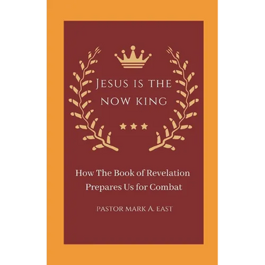 Jesus Is the Now King: How the Book of Revelation Prepares Us for Combat