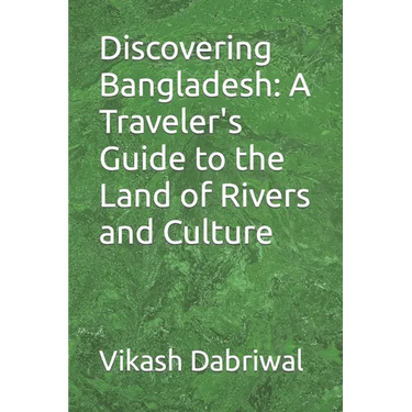 Discovering Bangladesh: A Traveler's Guide to the Land of Rivers and Culture