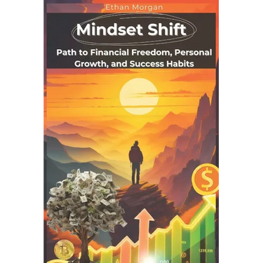 Mindset Shift: Unlock Your Path to Financial Freedom, Personal Growth, and Success Habits: Transform Your Habits, Boost Productivity,