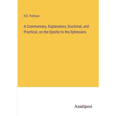 A Commentary, Explanatory, Doctrinal, and Practical, on the Epistle to the Ephesians
