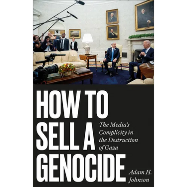 How to Sell a Genocide: The Media's Complicity in the Destruction of Gaza
