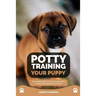 Potty Training Your Puppy: The Easiest Way to Teach Your Puppy Where and When to Go Potty
