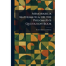 Memorabilia Mathematica; or, the Philomath's Quotation-Book