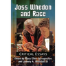 Joss Whedon and Race: Critical Essays