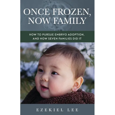 Once Frozen, Now Family: How to Pursue Embryo Adoption, and How Seven Families Did It