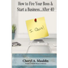 How to Fire Your Boss & Start a Business After 40