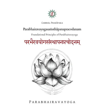 Parabhairavayogasaṁsthāpanapracodanam: Foundational Principles of Parabhairavayoga