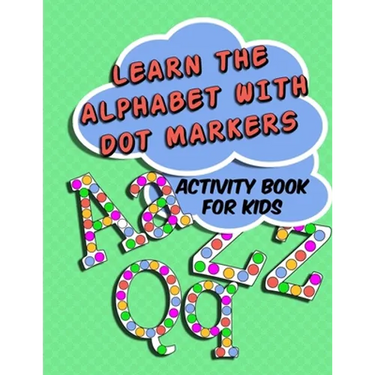 Learn The Alphabet With Dot Markers: Activity Book for Kids