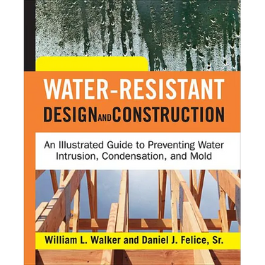 Water-Resistant Design and Construction: An Illustrated Guide to Preventing Water Intrusion, Condensation, and Mold