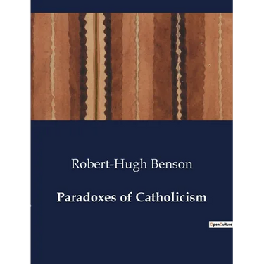 Paradoxes of Catholicism: Exploring the Dual Nature of Catholicism: Paradoxes of Faith and Practice