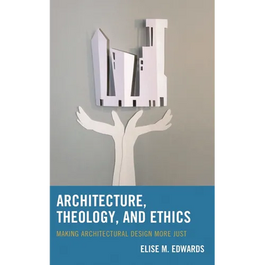 Architecture, Theology, and Ethics: Making Architectural Design More Just
