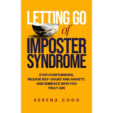 Letting Go of Imposter Syndrome: Stop Overthinking, Release Self-Doubt and Anxiety, and Embrace Who You Truly Are