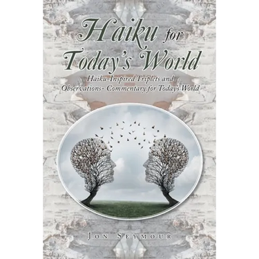 Haiku for Today's World: Haiku-Inspired Triplets and Observations- Commentary for Today's World